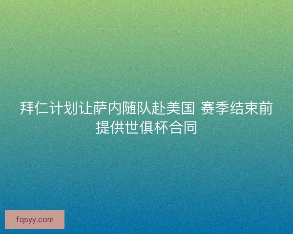 拜仁计划让萨内随队赴美国 赛季结束前提供世俱杯合同